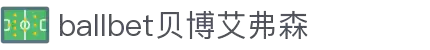 ballbet贝博艾弗森(体育科技有限公司)官方网站